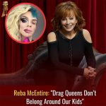 Reba McEntire: “Drag Queens Don’t Belong Around Our Kids