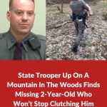 State Trooper Up On A Mountain In The Woods Finds Missing 2-Year-Old Who Won’t Stop Clutching Him