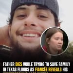 Father Dies Trying To Save Family In Texas Flood—Fiancée Recalls His Final Words