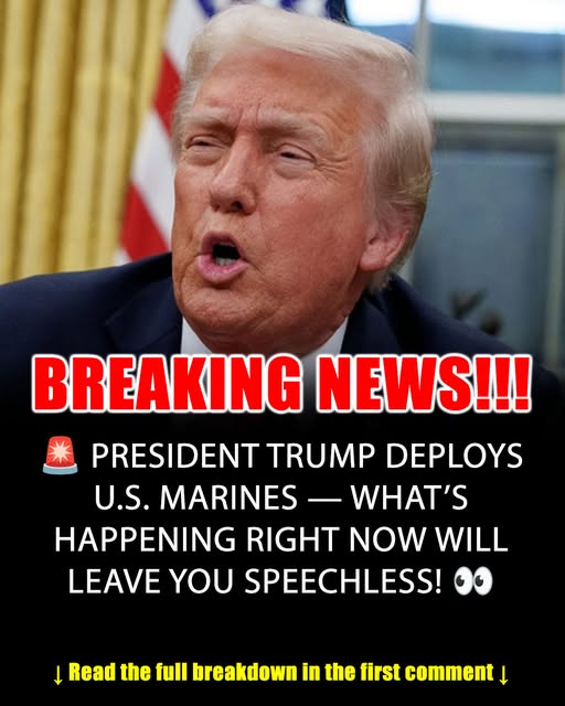 Trump Deploys U.S. Marines